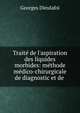Trait? de l'aspiration des liquides morbides: m?thode m?dico-chirurgicale de diagnostic et de ., Georges Dieulafoi 