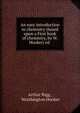 An easy introduction to chemistry (based upon a First book of chemistry, by W. Hooker) ed ., Arthur Rigg , Worthington Hooker 