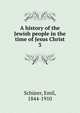 A history of the Jewish people in the time of Jesus Christ. 3, Sch?rer, Emil, 1844-1910 