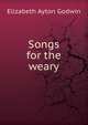 Songs for the weary, Elizabeth Ayton Godwin 