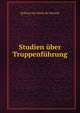Studien uber Truppenfuhrung, J[ulius] von Verdy du Vernois 