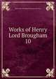 Works of Henry Lord Brougham. 10, Henry Peter Brougham Brougham and Vaux 
