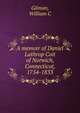 A memoir of Daniel Lathrop Coit of Norwich, Connecticut, 1754-1833, William C. Gilman 