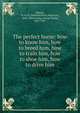 The perfect horse: how to know him, how to breed him, how to train him, how to shoe him, how to drive him, William Henry Harrison Murray 