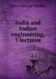 India and Indian engineering, 3 lectures, Julius George Medley 