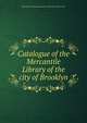 Catalogue of the Mercantile Library of the city of Brooklyn, Mercantile Library Association of the City of New-York 