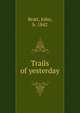 Trails of yesterday, Bratt, John, b. 1842 