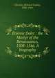 Etienne Dolet : the Martyr of the Renaissance, 1508-1546. A biography, Christie, Richard Copley, 1830-1901 