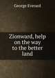 Zionward, help on the way to the better land, George Everard 