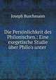 Die Pers?nlichkeit des Philonischen.: Eine exegetische Studie ?ber Philo's unter ., Joseph Buschmann 