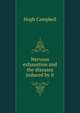 Nervous exhaustion and the diseases induced by it, Hugh Campbell 