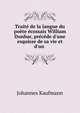 Trait? de la langue du po?te ?cossais William Dunbar, pr?c?de d'une esquisse de sa vie et d'un ., Johannes Kaufmann 