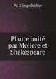 Plaute imite par Moliere et Shakespeare, W. Klingelhoffer 