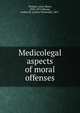 Medicolegal aspects of moral offenses, Thoinot, L?on-Henri, 1858-1915,Weysse, Arthur W. (Arthur Wisswald), 1867- 