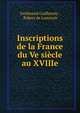 Inscriptions de la France du Ve siecle au XVIIIe, Ferdinand Guilhermy , Robert de Lasteyrie 