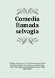 Comedia llamada selvagia, Villegas, Alonso de, b. 1534,Fuensanta del Valle, Feliciano Rami?rez de Arellano, marque?s de la, 1826-1896, editor,Sancho Rayo?n, Jose?, d. 1900, joint editor 