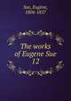 The works of Eugene Sue. 12, Sue, Euge?ne, 1804-1857 