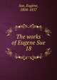 The works of Eugene Sue. 18, Sue, Euge?ne, 1804-1857 