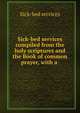 Sick-bed services compiled from the holy scriptures and the Book of common prayer, with a ., Sick-bed services 