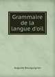 Grammaire de la langue d'o?l, Auguste Bourguignon 