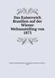 Das Kaiserreich Brasilien auf der Wiener Weltauutelling von 1873, Brazil Comiss?o Brazileira na Exposi?ao Universal de Vienna , 1873 