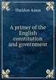 A primer of the English constitution and government, Sheldon Amos 