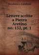 Lettere scritte a Pietro Aretino. no. 132, pt. 1, Teodorico Landoni 