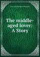The middle-aged lover: A Story, Fitzgerald Percy Hetherington 