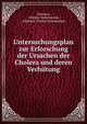 Untersuchungsplan zur Erforschung der Ursachen der Cholera und deren Verhutung, Germany, Cholera -Kommission, Germany Cholera-Kommission 