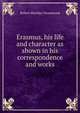 Erasmus, his life and character as shown in his correspondence and works, Robert Blackley Drummond 