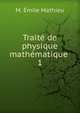 Trait de physique mathmatique .. 1, M. Emile Mathieu 