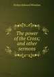 The power of the Cross; and other sermons, Forbes Edward Winslow 