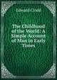 The Childhood of the World: A Simple Account of Man in Early Times, Clodd Edward 