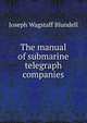 The manual of submarine telegraph companies, Joseph Wagstaff Blundell 