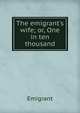 The emigrant's wife; or, One in ten thousand, Emigrant 