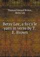 Betsy Lee, a fo'c's'le yarn in verse by T.E. Brown., Thomas Edward Brown , Betsy Lee 