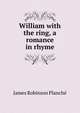 William with the ring, a romance in rhyme, James Robinson Planche? 