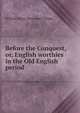 Before the Conquest, or, English worthies in the Old English period, Adams, W. H. Davenport 