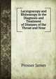 Laryngoscopy and Rhinoscopy in the Diagnosis and Treatment of Diseases of the Throat and Nose., Prosser James 