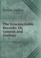 The Irreconcilable Records: Or, Genesis and Geology., Denton William 