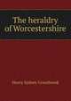 The heraldry of Worcestershire, Henry Sydney Grazebrook 