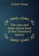 The class and home-lesson book of New Testament history, Francis Young 