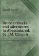 Bruce's travels and adventures in Abyssinia, ed. by J.M. Clingan, James Bruce 