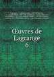 uvres de Lagrange. 6, Lagrange, J. L. (Joseph Louis), 1736-1813,Serret, J.-A. (Joseph Alfred), 1819-1885, ed,Darboux, Gaston, 1842-1917, ed,Delambre, J. B. J. (Jean Baptiste Joseph), 1749-1822,Lalanne, Ludovic, 1815-1898,France. Ministe?re de l'e?ducation nationale 