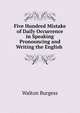 Five Hundred Mistake of Daily Occurrence in Speaking Pronouncing and Writing the English ., Walton Burgess 