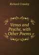 Venus and Psyche, with Other Poems, Richard Crawley 