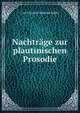 Nachtrage zur plautinischen Prosodie, Carl Friedrich Wilhelm Muller 