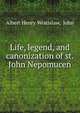 Life, legend, and canonization of st. John Nepomucen, Albert Henry Wratislaw, John 