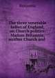 The three venerable ladies of England, on Church politics. Madam Britannia, mother Church and ., Britannia 