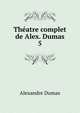 Thatre complet de Alex. Dumas. 5, Alexandre Dumas 